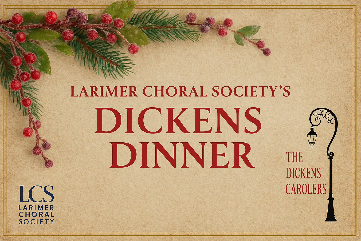 A festive invitation featuring pine branches and berries, with text: "Larimer Choral Society’s Dickens Dinner" and "The Dickens Carolers." Logos for Larimer Choral Society and a lamp post illustration are also shown.