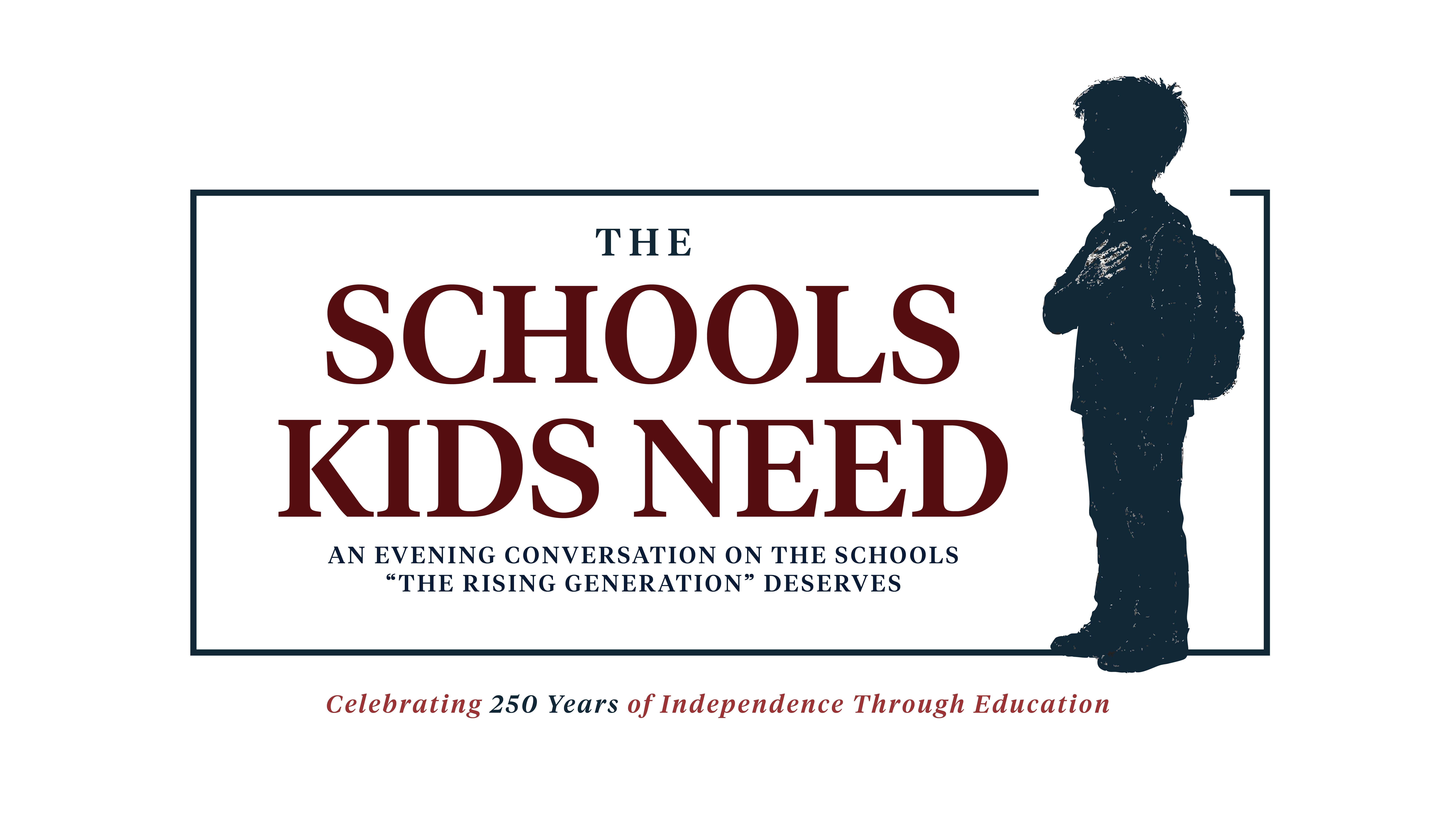 A silhouette of a child with a backpack stands next to text reading, "The Schools Kids Need: An evening conversation on the schools 'the rising generation' deserves. Celebrating 250 years of independence through education.