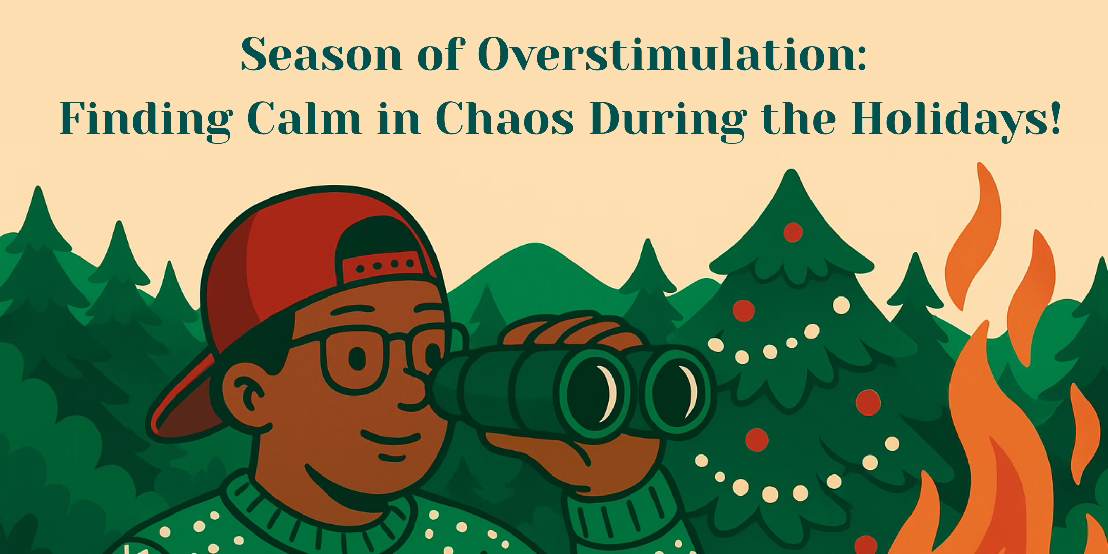 A person wearing glasses and a red cap looks through binoculars in a festive forest with decorated trees and a fire. Text reads: "Season of Overstimulation: Finding Calm in Chaos During the Holidays!.