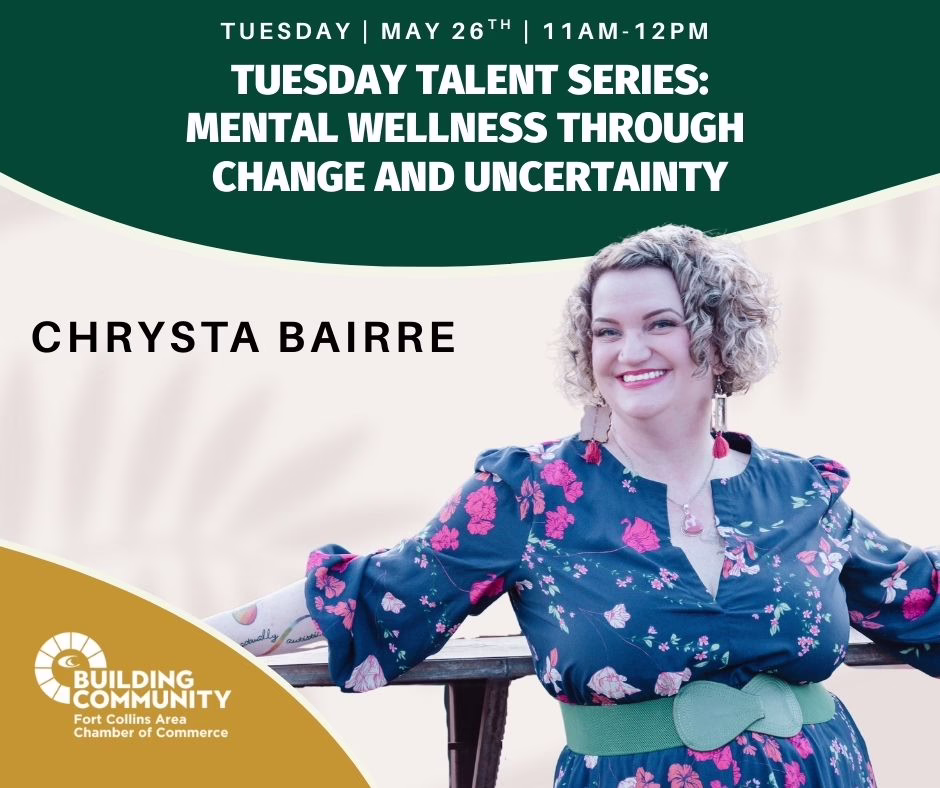 A smiling woman with curly hair and a floral dress stands outdoors. Text above reads: "Tuesday Talent Series: Mental Wellness Through Change and Uncertainty," with the Fort Collins Area Chamber of Commerce logo and the name Chrysta Bairre.