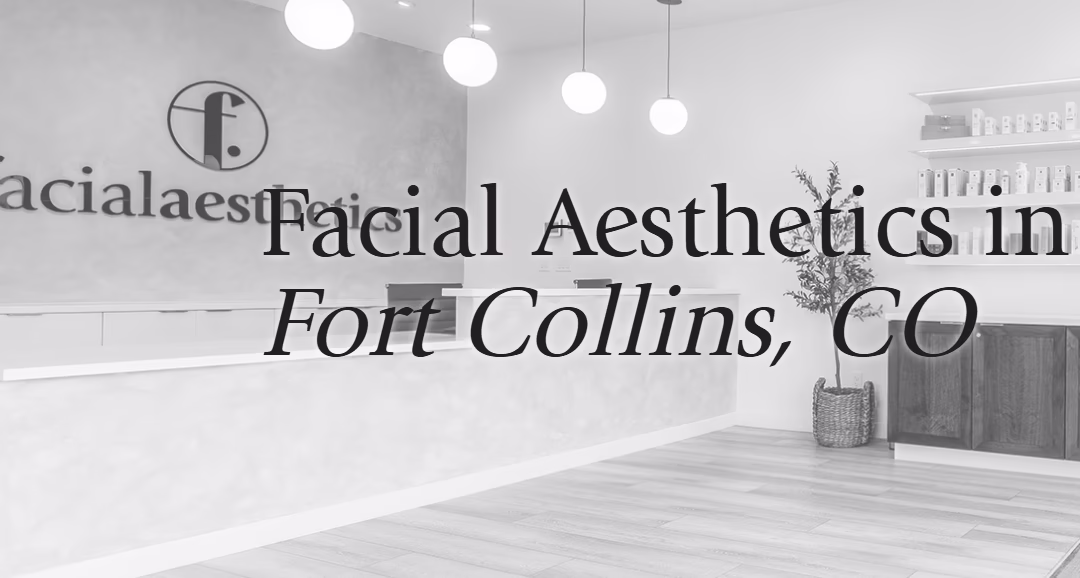 Facial Aesthetics NEW TO FORT COLLINS – BUT NOT NEW TO OUR CRAFT