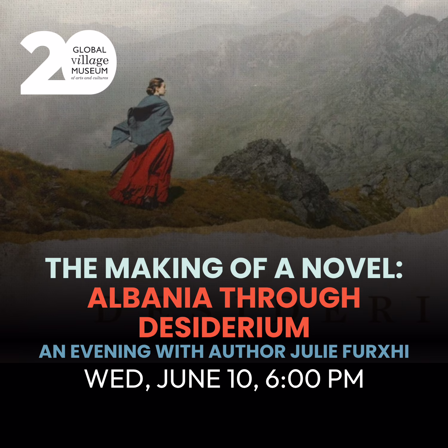 A woman stands on a grassy hill with mountains in the background. Overlaid text reads: "The Making of a Novel: Albania Through Desiderium. An evening with author Julie Furxhi. Wed, June 10, 6:00 PM. Global Village Museum 20 years of arts and culture.