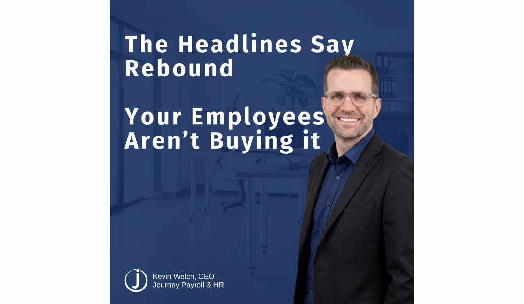 The headlines say rebound. Your employees aren’t buying it.