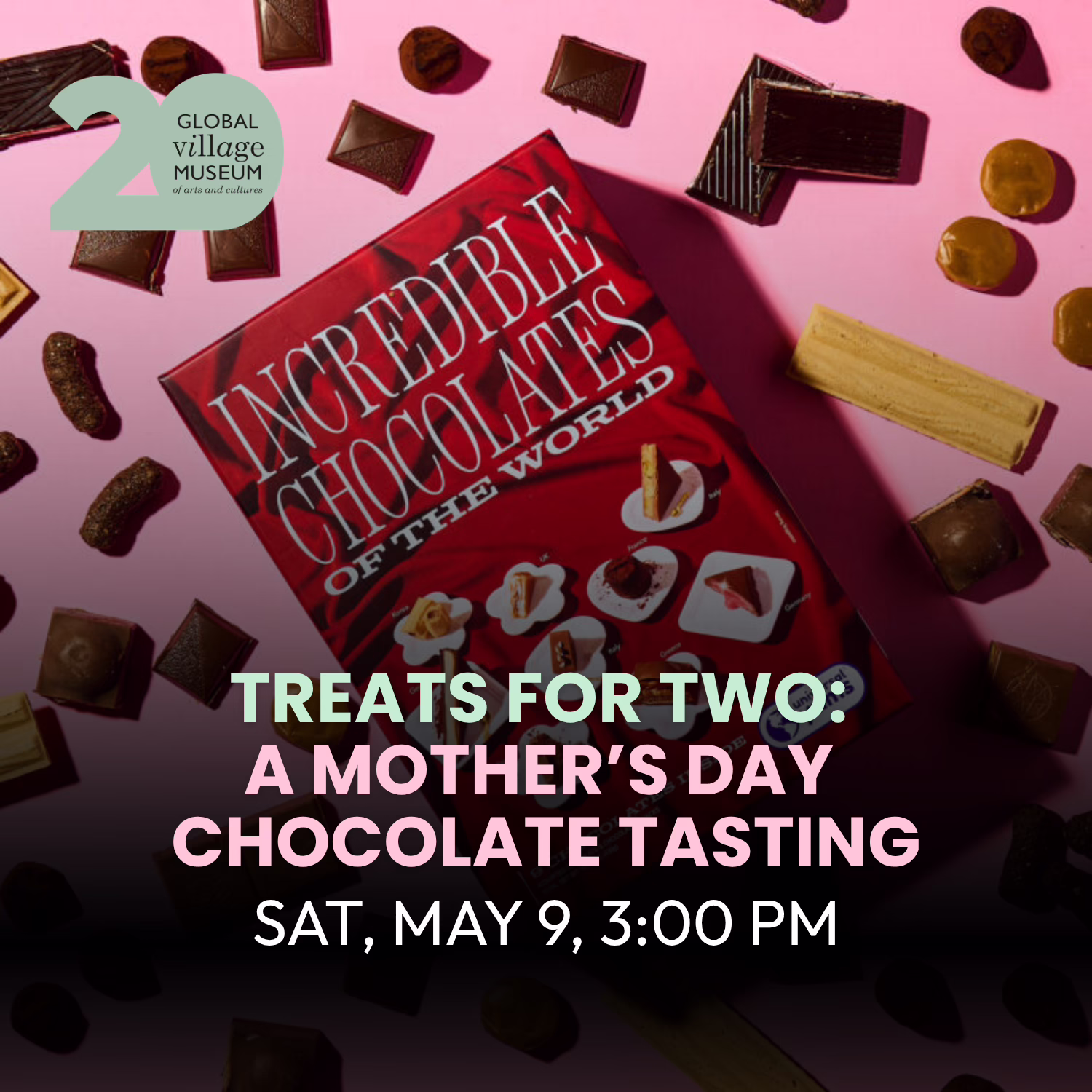 A chocolate bar surrounded by assorted chocolates on a pink background. Text reads: “Treats for Two: A Mother’s Day Chocolate Tasting, Sat, May 9, 3:00 PM.” Global Village Museum logo is in the top left corner.