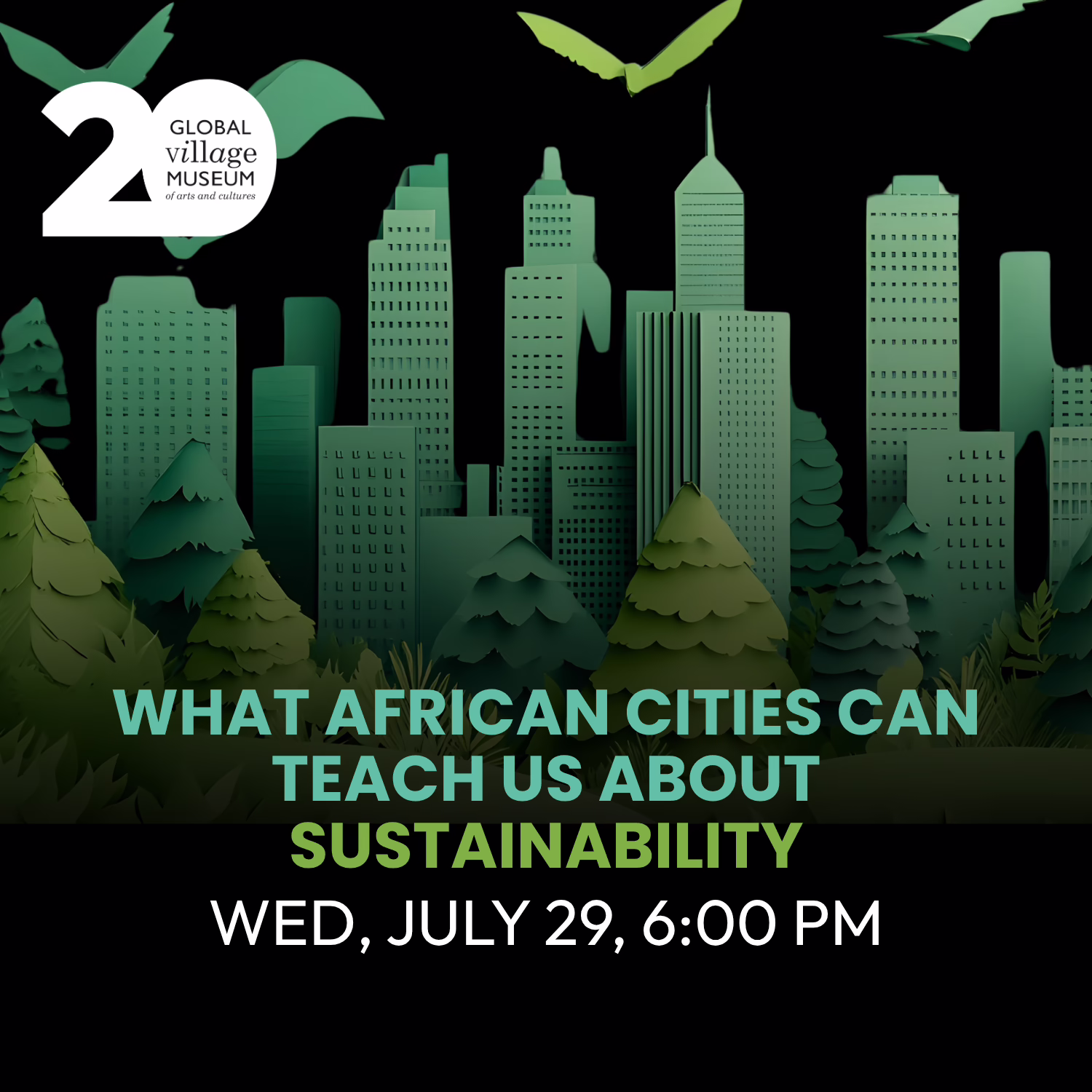 A green paper-cut city skyline with trees and birds promotes an event titled "What African Cities Can Teach Us About Sustainability," hosted by the Global Village Museum on Wednesday, July 29 at 6:00 PM.