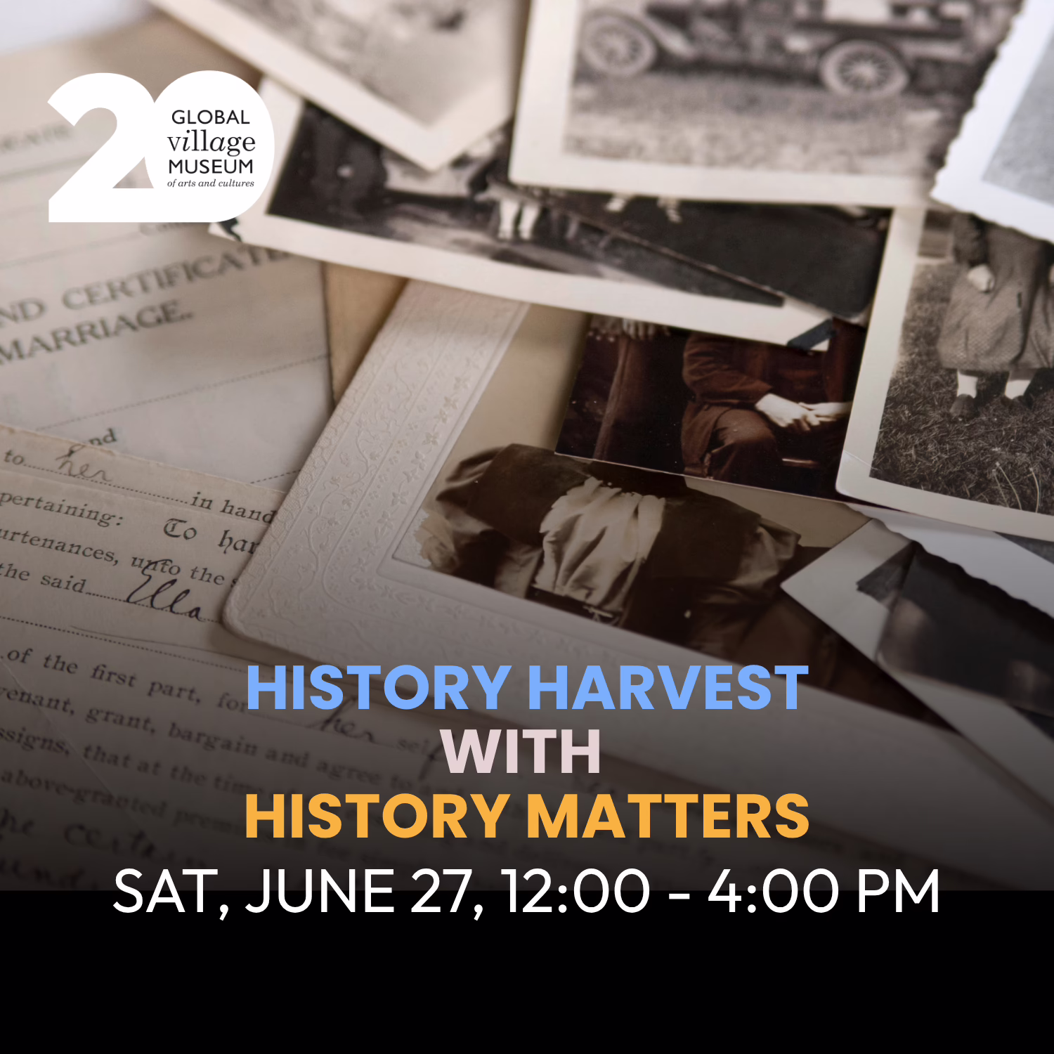 A stack of vintage black-and-white photographs and old documents. Overlaid text reads: "History Harvest with History Matters, Sat, June 27, 12:00 – 4:00 PM." Global Village Museum 20th anniversary logo in the corner.