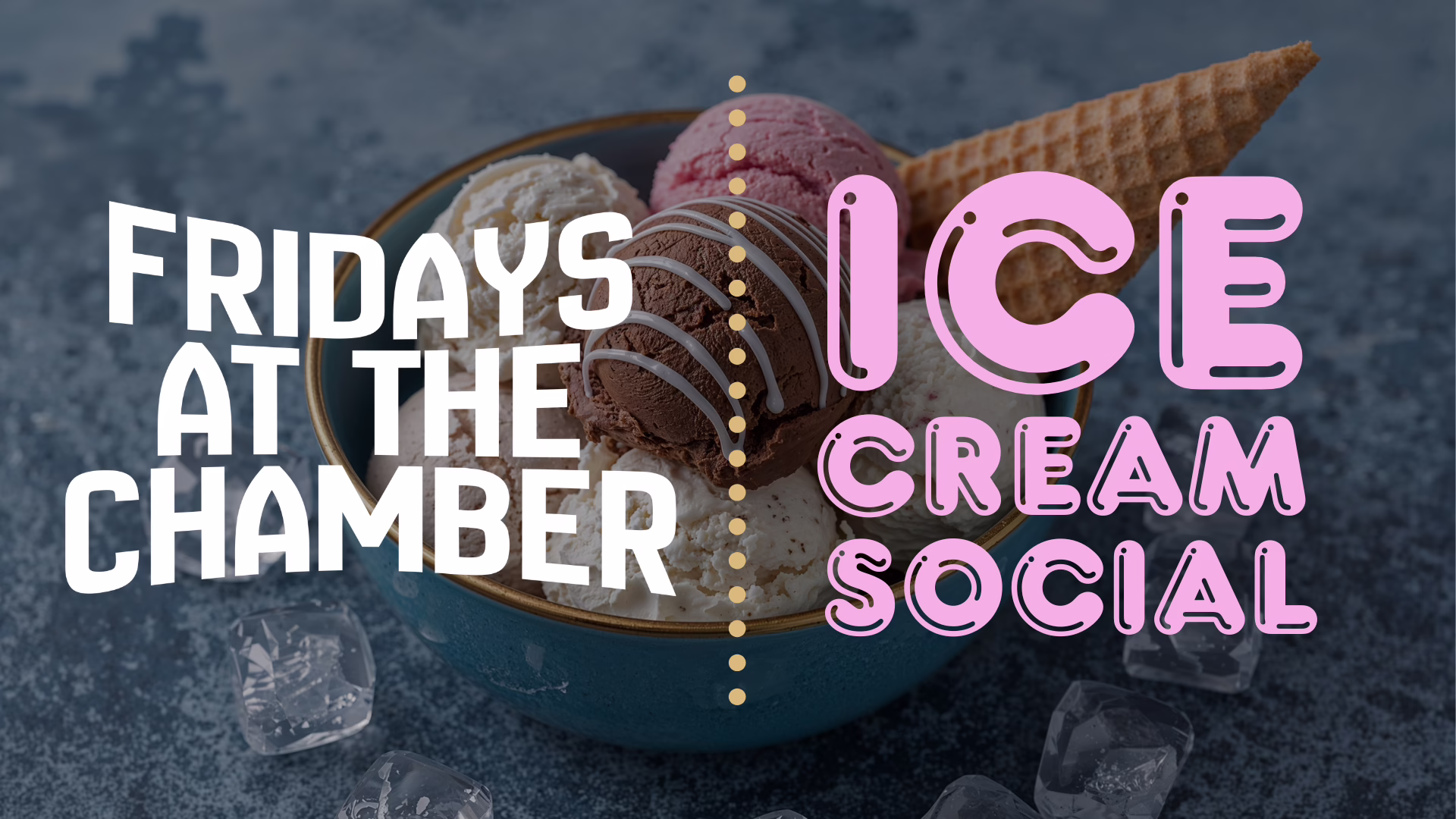 A bowl of assorted ice cream scoops with a waffle cone, surrounded by ice cubes. Overlaid text reads: "Fridays at the Chamber ICE CREAM SOCIAL" in bold, playful fonts.
