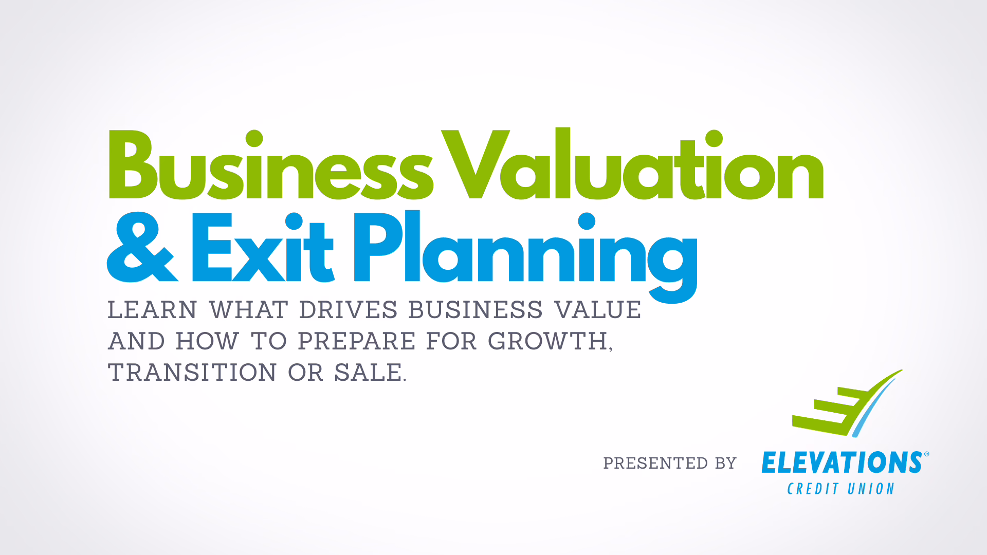 Graphic for a presentation on Business Valuation & Exit Planning, presented by Elevations Credit Union, explaining how to prepare for business growth, transition, or sale.